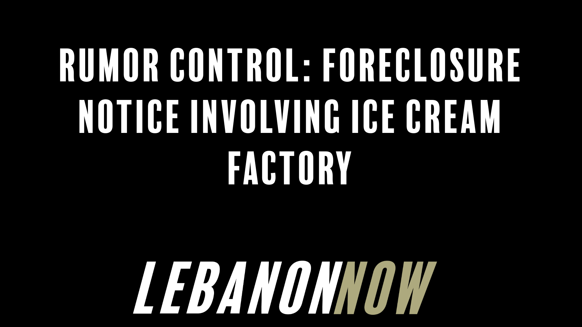 RUMOR CONTROL: FORECLOSURE NOTICE INVOLVING ICE CREAM FACTORY